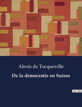 Paperback De la démocratie en Suisse: Exploration des fondements démocratiques et sociaux en Amérique du Nord [French] Book