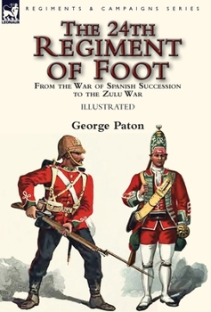 Hardcover The 24th Regiment of Foot: From the War of Spanish Succession to the Zulu War Book