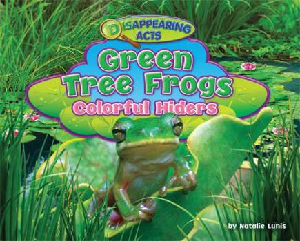 Green Tree Frogs: Colorful Hiders - Book  of the Disappearing Acts