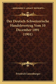 Der Deutsch-Schweizerische Handelsvertrag Vom 10 December 1891 (1901)