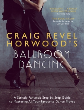 Paperback Craig Revel Horwood's Ballroom Dancing: A Strictly Fantastic Step-By-Step Guide to Mastering All Your Favourite Dance Moves (Teach Yourself General) Book