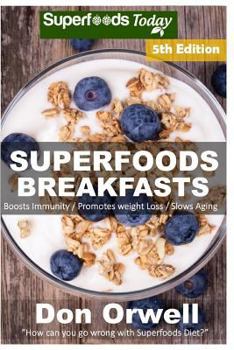 Paperback Superfoods Breakfasts: Over 80 Quick & Easy Gluten Free Low Cholesterol Whole Foods Recipes full of Antioxidants & Phytochemicals Book