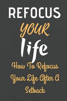 Paperback Refocus Your Life: How To Refocus Your Life After A Setback Book