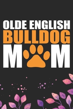 Olde English Bulldog Mom: Cool Olde English Bulldog Mum Journal Notebook - English Bulldog Puppy Gifts – Funny Olde English Bulldog Notebook - English Bulldog Owner Gifts. 6 x 9 in 120 pages