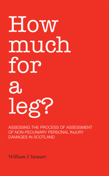 Paperback How Much for a Leg?: Assessing the Process of Assessment of Non-Pecuniary Personal Injury Damages in Scotland Book