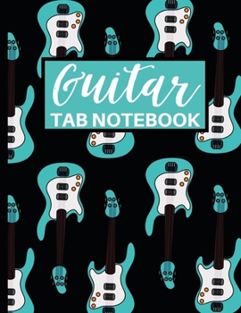 Guitar Tab Notebook: Tablature Journal For Guitarists, Musicians and Music Lovers, Gifts For Guitar Players, Enthusiasts, Teachers, Women and Men (8,5" x 11")