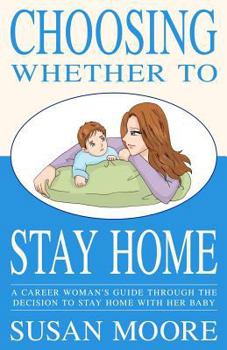 Paperback Choosing Whether To Stay Home: A Career Woman's Guide Through the Decision to Stay Home with Her Baby Book