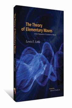 Hardcover The Theory of Elementary Waves: A New Explanation of Fundamental Physics Book
