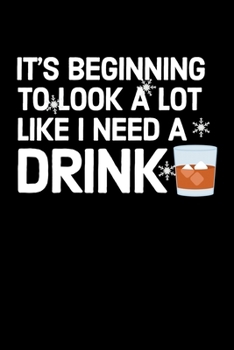 It's Beginning To Look A Lot Like I Need A Drink: College Ruled Lined Writing Notebook Journal, 6x9, 120 Pages