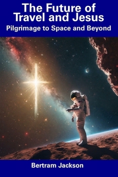 Paperback The Future of Travel and Jesus: Pilgrimage to Space and Beyond Book