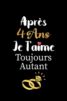 Paperback Après 4 ans je t'aime toujours autant carnet de note: Idée valentin cadeau amour et cadeau romantique pour lui copain ami partenaire ou mari, cadeaux [French] Book