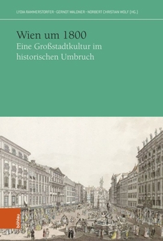 Wien Um 1800: Eine Grossstadtkultur Im Historischen Umbruch