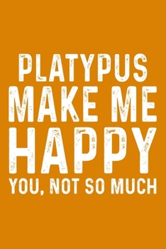 Paperback Platypus Make Me Happy You, Not So Much Book