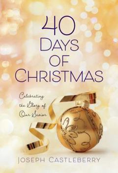 Hardcover 40 Days of Christmas: Celebrating the Glory of Our Savior Book