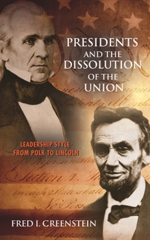 Presidents and the Dissolution of the Union: Leadership Style from Polk to Lincoln - Book  of the Presidential Difference Project