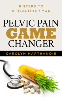 Pelvic Pain Game Changer : 6 Steps to a Healthier You