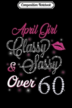 Paperback Composition Notebook: April Girl Classy Sassy Over 60 Birthday Journal/Notebook Blank Lined Ruled 6x9 100 Pages Book