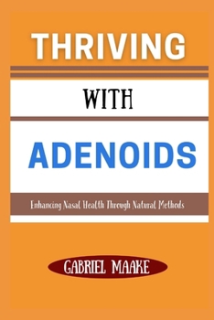 Paperback Thriving With Adenoids: Enhancing Nasal Health Through Natural Methods Book
