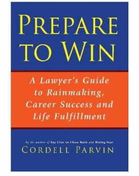 Paperback Prepare to Win: A Lawyer's Guide to Rainmaking, Career Success, and Life Fulfillment Book