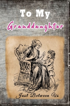 To My Granddaughter, Just Between Us: Easy No Stress and Rules Journal to write in | Grandmother Keepsake Memory Book | Gift of Wisdom and Love |A legacy passed down | Vintage Series