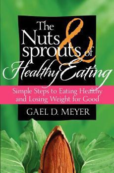 Paperback The Nuts and Sprouts of Healthy Eating...: getting healthy and losing weight for good Book