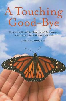Paperback A Touching Good-Bye: The Gentle Use of Jin Shin Jyutsu at Times of Critical Illness and Death Book