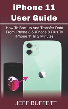Paperback iPhone 11 User Guide - How To Backup And Transfer Data From iPhone 8 & iPhone 8 Plus To iPhone 11 In 2 Minutes: iPhone 11 User Manual For Beginners - Book