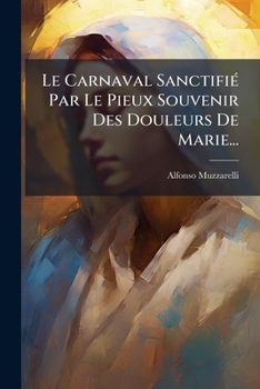 Le Carnaval Sanctifié Par Le Pieux Souvenir Des Douleurs De Marie...