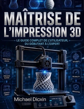 Paperback Maîtrise de l'impression 3D: Le guide complet de l'utilisateur, du débutant à l'expert [French] Book