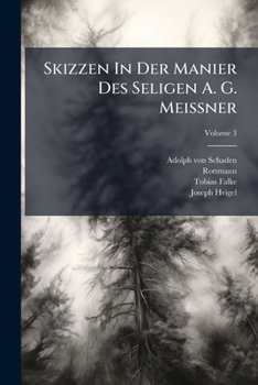 Skizzen In Der Manier Des Seligen A. G. Meissner: Nebst Der Lebens- Und Bildungsgeschichte Des Wiedererfinders Der Glasmalerkunst M. S. Frank, Volume 3