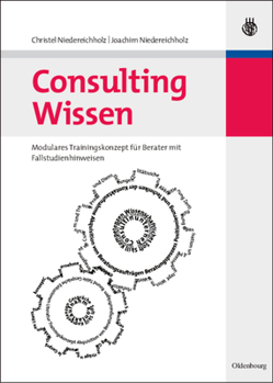 Hardcover Consulting Wissen: Modulares Trainingskonzept Für Berater Mit Fallstudienhinweisen [German] Book