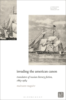 Invading the American Canon : Translators of Russian Literary Fiction, 1863-1984