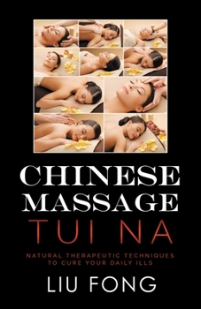 Paperback Chinese Massage Tui Na: Natural Therapeutic Techniques to Cure Your Daily Ills Book