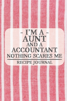 I'm a Aunt and a Accountant Nothing Scares Me Recipe Journal: Blank Recipe Journal to Write in for Women, Bartenders, Drink and Alcohol Log, Document ... for Women, Wife, Mom, Aunt (6x9 120 pages)