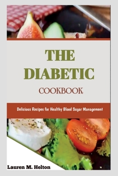 The Diabetic Cookbook: Delicious Recipes for Healthy Blood Sugar Management