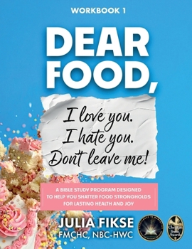 Paperback Dear Food, I Love You. I Hate You. Don't Leave Me! Workbook 1: A Bible Study Program Designed to Help You Shatter Food Strongholds for Lasting Health Book