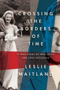 Hardcover Crossing the Borders of Time: A True Story of War, Exile, and Love Reclaimed Book