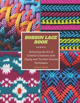 Paperback Bobbin Lace Book: Unlocking the Art of Colorful Creations with Zigzag and Torchon Ground Techniques Book