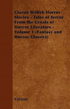 Classic British Horror Stories - Tales of Terror from the Greats of Horror Literature - Volume 1 (Fantasy and Horror Classics)