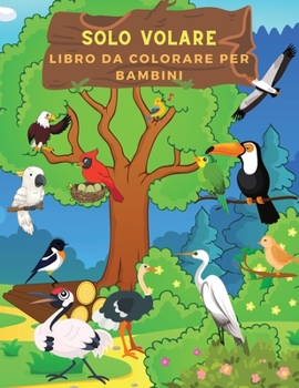 Paperback Solo Volare Libro da Colorare per Bambini: Libro Di Uccelli Perfetto Per Bambini, Ragazze E Ragazzi. Libro Di Attivit? Ideale Dell'uccello Per Bambini [Italian] Book