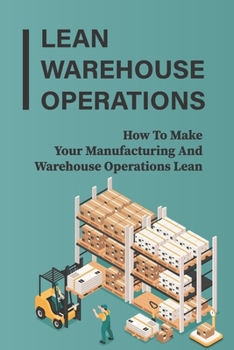 Paperback Lean Warehouse Operations: How To Make Your Manufacturing And Warehouse Operations Lean: Lean Production Advantages Book
