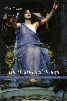 Paperback The Darkened Room: Women, Power, and Spiritualism in Late Victorian England Book