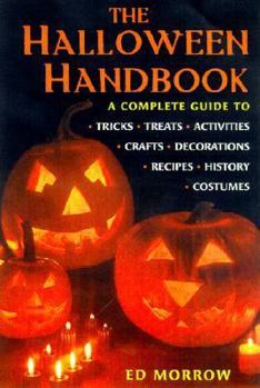 Paperback The Halloween Handbook: A Complete Guide to Tricks, Treats, Activities, Crafts, Decorations, Recipes, History, Costumes Book