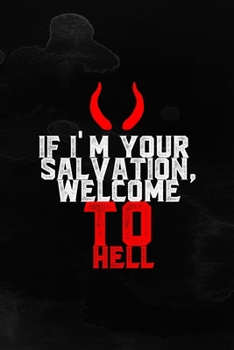 If I'm Your Salvation, Welcome To Hell: Notebook Journal Composition Blank Lined Diary Notepad 120 Pages Paperback Black Texture Hell
