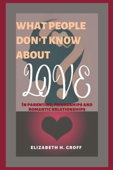 Paperback What People Don't Know about Love: In parenting, friendships, and romantic relationships Book