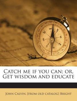 Paperback Catch Me If You Can; Or, Get Wisdom and Educate Book