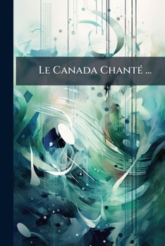 Paperback Le Canada Chanté ...: Illustrations De L'auteur ... [French] Book