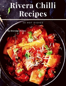 Rivera Chilli Recipes: 30 Hot Dishes