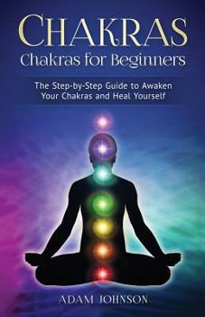 Paperback Chakras: Chakras for Beginners - the Step-by-Step Guide to Awaken Your Chakras and Heal Yourself Book