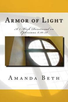 Paperback Armor of Light: A 7 - Week Devotional on Ephesians 6:10-18 Book